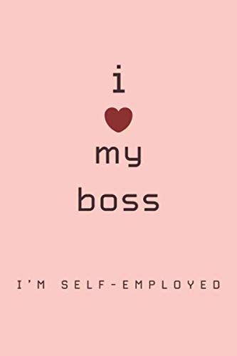 I Love My Boss, I'm Self Employed Notebook: Lined Journal, 120 Pages, 6 x 9, Affordable Funny Gift Journal Matte Finish