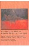Unveiling the Body in Hispanic Women's Literature : From Nineteenth-Century Spain to Twenty-First-Century United States, , 0773456732