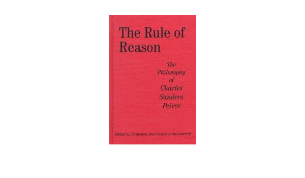 The Rule Of Reason The Philosophy Of Charles Sanders Peirce Toronto Studies In Philosophy Brunning Jacqueline Forster Paul 9780802008299 Amazon Com Books