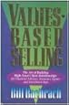 Values-Based Selling : The Art of Building High-Trust Client Relationships