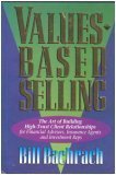 Values-Based Selling : The Art of Building High-Trust Client Relationships