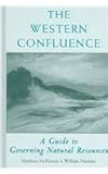 The Western Confluence : A Guide to Governing Natural Resources, McKinney, Matthew and Harmon, William, 1559639628