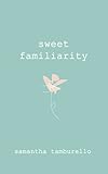 Sweet Familiarity by Samantha Tamburello