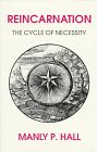 Reincarnation: The Cycle of Necessity by Manly P. Hall