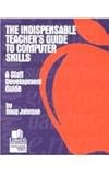 The Indispensable Teacher's Guide to Computer Skills : A Staff Development Guide, Johnson, Doug, 0938865692