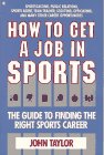 How to Get a Job in Sports : The Guide to Finding the Right Sports Career, Taylor, John, 0020820917