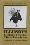 Illusion Is More Precise than Precision: The Poetry of Marianne Moore by Darlene E. Erickson