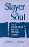 Slayer of the Soul: Child Sexual Abuse and the Catholic Church