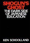Shogun's Ghost : The Dark Side of Japanese Education, Schoolland, Ken, 0897892186
