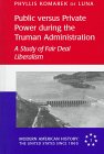 Public Versus Private Power During the Truman Administration : A Study of Fair Deal Liberalism, De Luna, Phyllis K., 0820431443