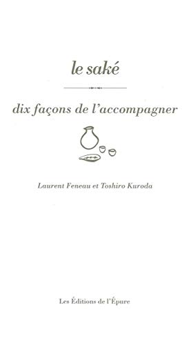 Le saké : Dix façons de l'accompagner by Laurent Feneau, Toshiro Kuroda