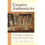 Creative Authenticity: 16 Principles to Clarify and Deepen Your Artistic Vision