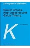 Brauer Groups, Hopf Algebras, and Galois Theory, Caenepeel, Stefaan, 079234829X