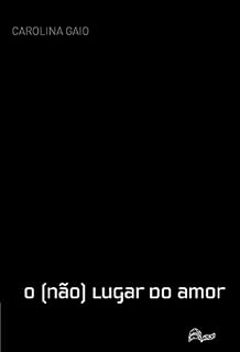 Livro O (não) lugar do amor: Romance-tese sobre a fragmentação do amor contemporâneo