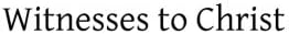 Witnesses to Christ: Studies in the Holy Gospels