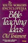 The Youth Worker's Encyclopedia of Bible-Teaching Ideas: Old Testament by 
