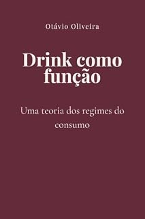 Livro Drink como função: Uma teoria dos regimes do consumo (Drink como Sistema — Estudos de Coquetelaria Livro 1)