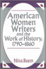 American Women Writers and the Work of History, 1790-1860, Baym, Nina, 0813521432