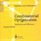 Combinatorial Optimization: Polyhedra and Efficiency (Algorithms and Combinatorics), by Alexander Schrijver