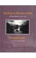 Teaching in Wartime China: A Photo-Memoir, 1937-1939 by Edward Gulick