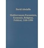 Mediterranean Encounters, Economic, Religious, Political, 1100-1550, Abulafia, David, 0860788415