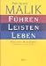 Führen, Leisten, Leben: Wirksames Management für eine neue Zeit