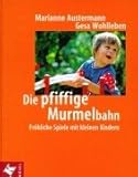 Die pfiffige Murmelbahn: Fr&ouml;hliche Spiele mit kleinen Kindern