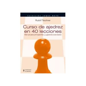 Curso de ajedrez en 40 lecciones: Manual para principiantes y jugadores avanzados (Jaque Mate/ Checkmate) (Spanish Edition)