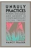 Unruly Practices : Power, Discourse and Gender in Contemporary Social Theory, Fraser, Nancy, 0816617783
