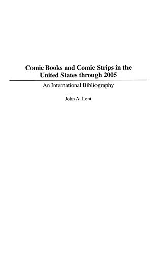 Comic Books and Comic Strips in the United States through 2005: An International Bibliography (Bibli by John Lent