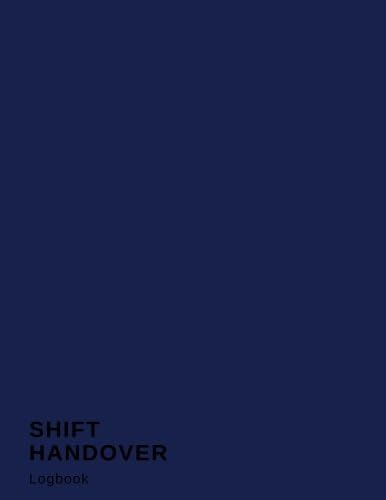Shift Handover Logbook: Navy Template Sheets To Record Staff Change Duty | Time, Equipment Details, Concerns, Actions | Use for Health Professions, ... and More | 8.5” x 11”: Volume 2 (Employment) Paperback – 31 Oct. 2017