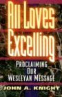 All Loves Excelling: Proclaiming Our Wesleyan Message by 