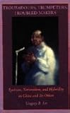 Troubadours, Trumpeters, and Troubled Makers : Lyricism, Nationalism, and Hybridity in China and Its Others, Lee, Gregory B., 0822316595