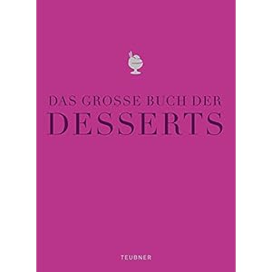 Das große Buch der Desserts: Warenkunde, Küchenpraxis, Rezepte