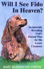 Will I See Fido in Heaven?: Scripturally Revealing God's Eternal Plan for His Lesser Creatures by Mary Buddemeyer-Porter