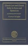Church Law and Church Order in Rome and Byzantium : A Comparative Study, Gallagher, Clarence, 0754606856