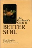The gardener's guide to better soil by Gene Logsdon, The Editors of Organic Gardening & Farming (Hardcover)