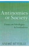 Antinomies of Society : Essays on Ideologies and Institutions, Béteille, André, 0195663187