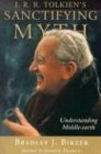 J. R. R. Tolkien's Sanctifying Myth: Understanding Middle-Earth by Russell Amos Kirk Chair in American Studies Bradley J Birzer, Joseph Pearce