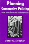 Planning Community Policing : Goal Specific Cases and Exercises, Strecher, Victor G., 088133930X