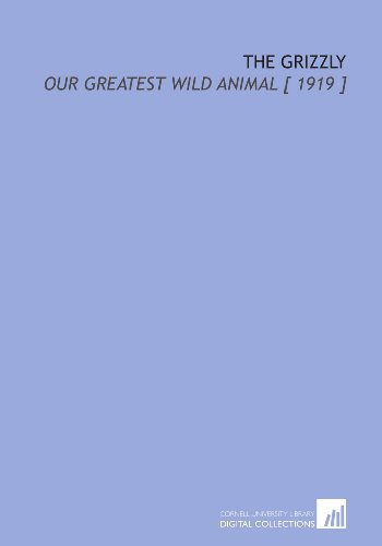 The Grizzly: Our Greatest Wild Animal [ 1919 ]