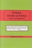 Religion, Identity and Politics : Essays on Bangladesh, Ahmed, Rafiuddin, 1588680800