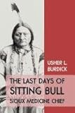 The Last Days of Sitting Bull: Sioux Medicine Chief by