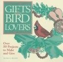 Gifts for Bird Lovers: Over 50 Projects to Make and Give by Althea L. Sexton