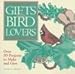 Gifts for Bird Lovers: Over 50 Projects to Make and Give by Althea L. Sexton