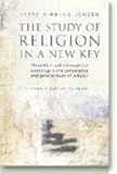 A Study of Religion in a New Key : Theoretical and Philosophical Soundings in the Comparative and General Study of Religion, Jensen, Jeppe Sinding and Sinding Jensen, Jeppe, 8779340911