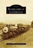 Front cover for the book Railroads of Los Gatos by Edward Kelley