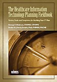 The Healthcare Information Technology Planning Fieldbook: Tactics, Tools and Templates for Building The Healthcare Information Technology Planning Fieldbook: Tactics, Tools and Templates for Building
