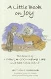 A Little Book on Joy: The Secret of Living a Good News Life in a Bad News World by