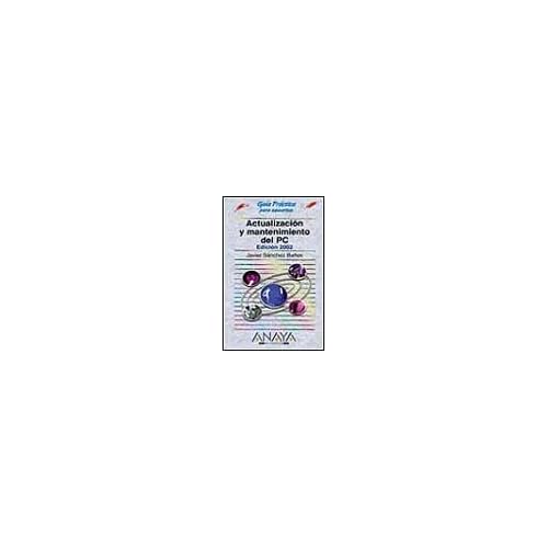 Actualizacion y mantenimiento del PC - ed. 2002 - guia practica (Guias Practicas Para Usuarios / Practical Guides for Users) Actualizacion y mantenimiento del PC - ed. 2002 - guia practica (Guias Practicas Para Usuarios / Practical Guides for Users)